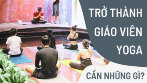 làm sao để trở thành giáo viên yoga