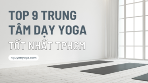 9 trung tâm dạy yoga tốt nhất tphcm