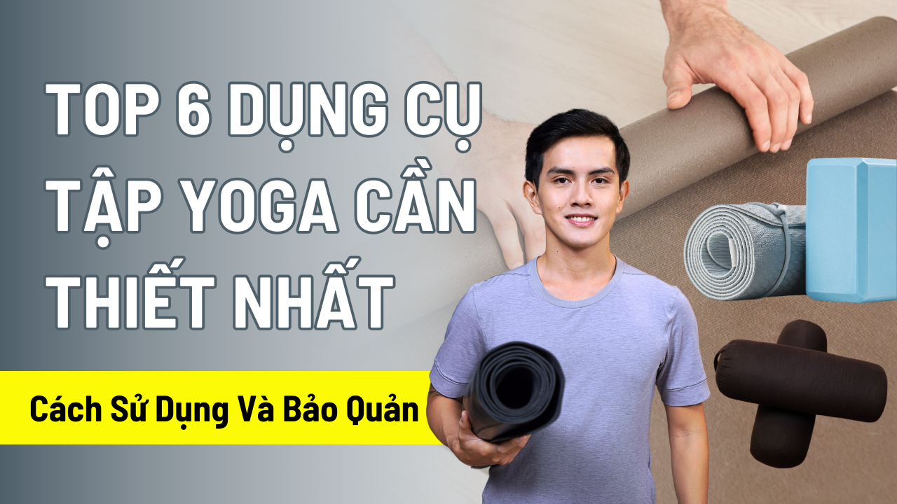 Top 6 Dụng Cụ Tập Yoga Cần Thiết Nhất